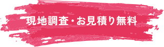 現地調査・お見積り無料